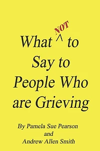 What Not to Say People who are Grieving