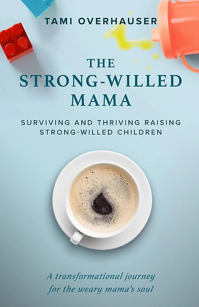 The Strong-Willed Mama: Surviving and Thriving Raising Strong-Willed Children