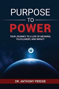 Purpose to Power: Your Journey to a Life of Meaning, Fulfillment, and Impact