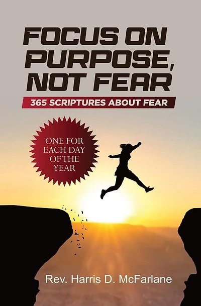 Focus on Purpose, Not Fear: 365 Scriptures about Fear; One for Each Day of the Year: 365 Scriptures about Fear One for Each Day of the Year: 365