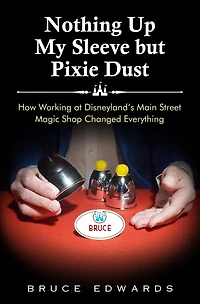 Nothing Up My Sleeve but Pixie Dust: How Working at Disneyland's Main Street Magic Shop Changed Everything