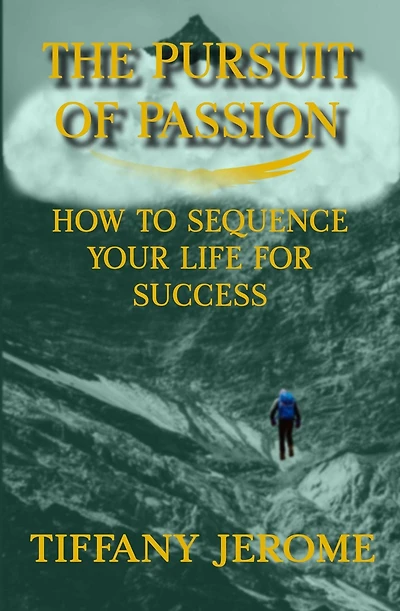 The Pursuit of Passion: How to Sequence Your Life for Success: How to Sequence your Life for Success