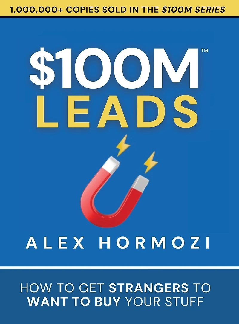 $100M Leads: How to Get Strangers Want Buy Your Stuff (Acquisition.com Series, #2)