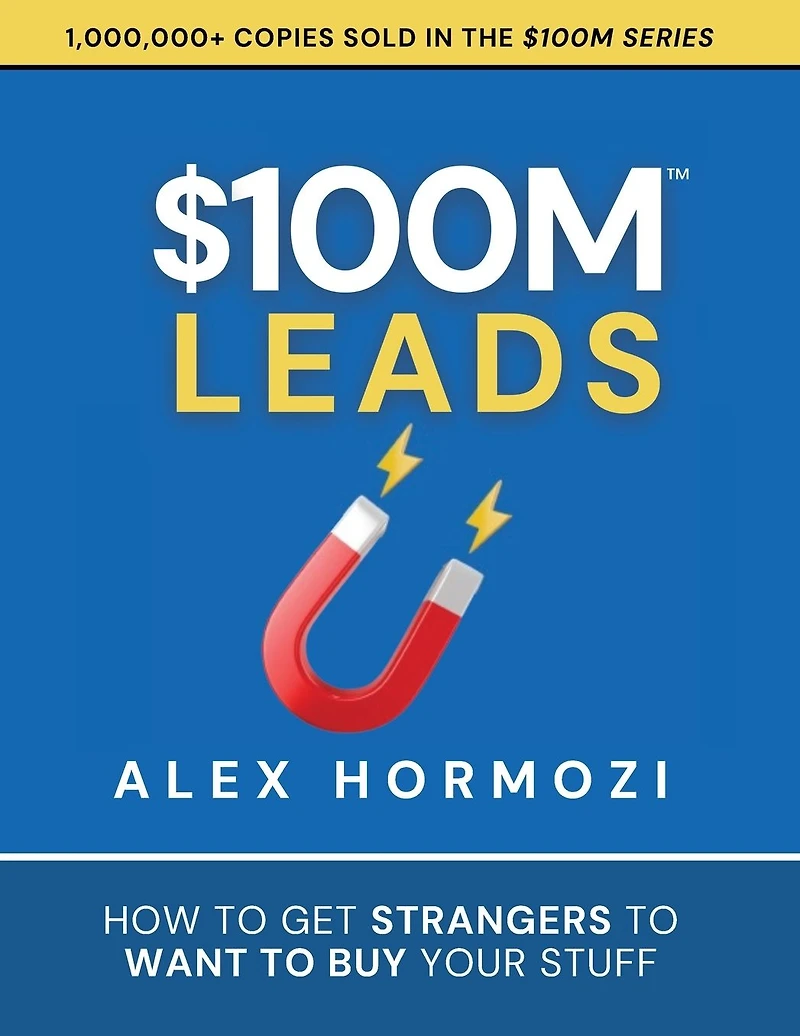 $100M Leads: How to Get Strangers Want Buy Your Stuff (Acquisition.com Series, #2)