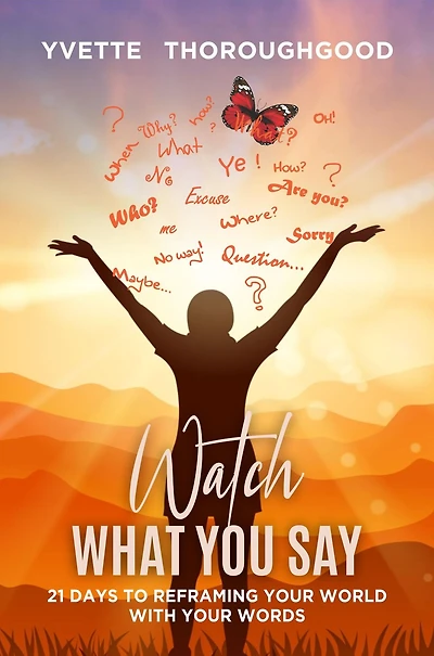 Watch What You Say: 21 Days to Reframing Your World With Your Words: 21 Days to Reframing Your