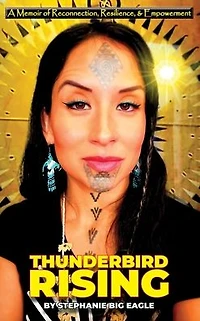 Thunderbird Rising: A Memoir of Reconnection, Resilience, & Empowerment