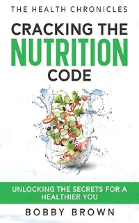 The Health Chronicles: Cracking the Nutrition Code. Unlocking the Secrets for a Healthier You.