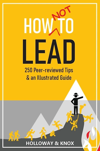 How Not to Lead: 250 Peer-reviewed Tips