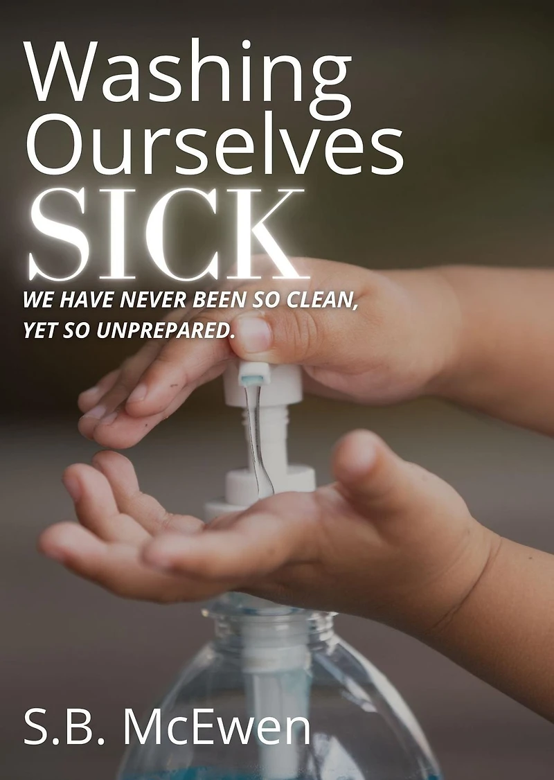 Washing Ourselves Sick: We Have Never Been So Clean, Yet So Unprepared