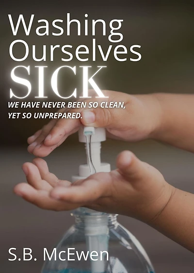 Washing Ourselves Sick: We Have Never Been So Clean, Yet So Unprepared