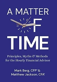 A Matter of Time: Principles, Myths & Methods for the Hourly Financial Advisor