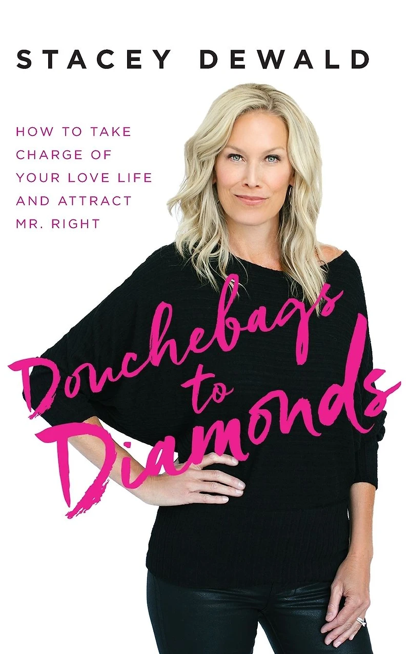 Douchebags to Diamonds: How Take Charge of Your Love Life and Attract Mr. Right