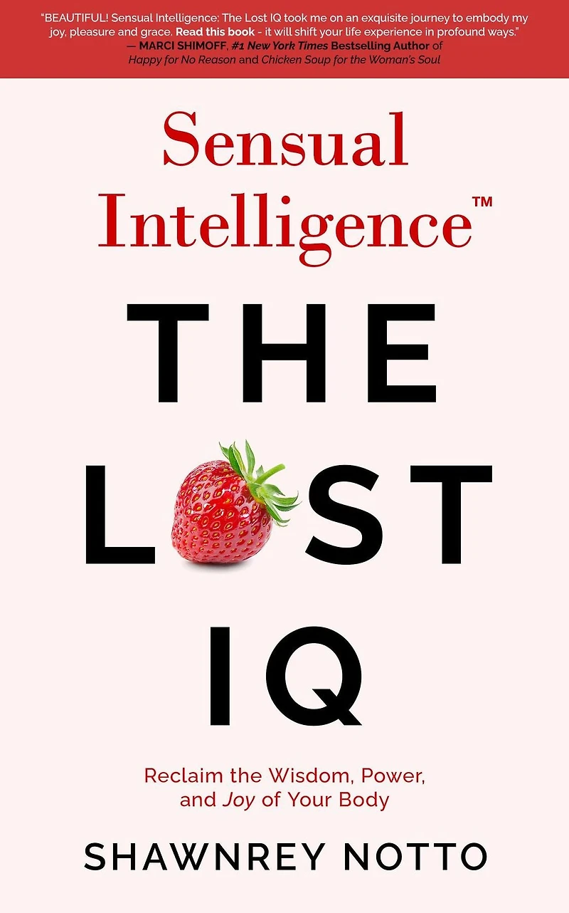 Sensual Intelligence: the Lost IQ: Reclaim Wisdom, Power, and Joy of Your Body
