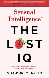 Sensual Intelligence: the Lost IQ: Reclaim Wisdom, Power, and Joy of Your Body