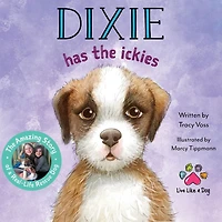 Dixie Has The Ickies: Amazing Story of a Real-life Rescue Dog