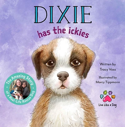 Dixie Has The Ickies: Amazing Story of a Real-life Rescue Dog