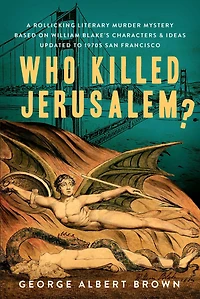 Who Killed Jerusalem?: A Rollicking Literary Murder Mystery Based On William Blake's Characters & Ideas Updated To 1970s San Francisco