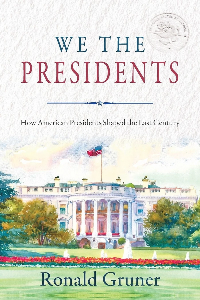 We the Presidents: How American Presidents Shaped Last Century