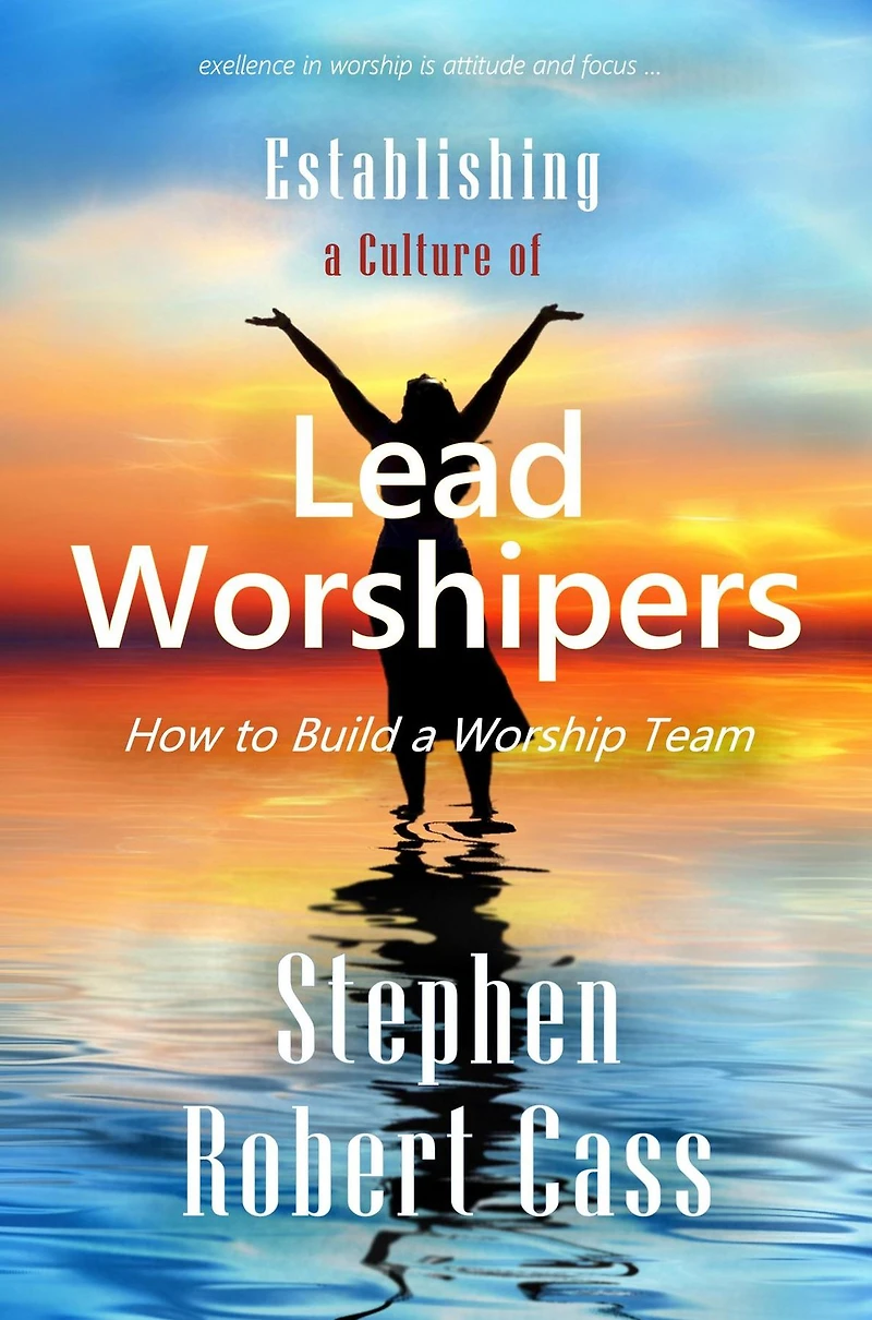 Establishing a Culture of Lead Worshipers: How to Build Worship Team