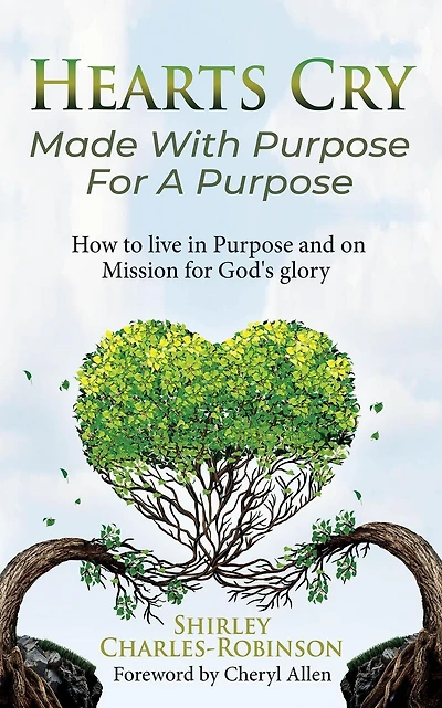 Hearts Cry Made With Purpose For A Purpose: How to live in purpose & on mission for God's glory