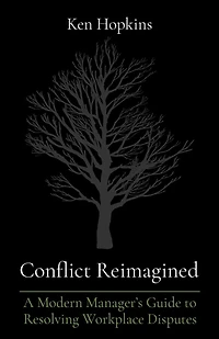 Conflict Reimagined: A Modern Manager's Guide to Resolving Workplace Disputes