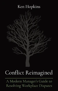 Conflict Reimagined: A Modern Manager's Guide to Resolving Workplace Disputes