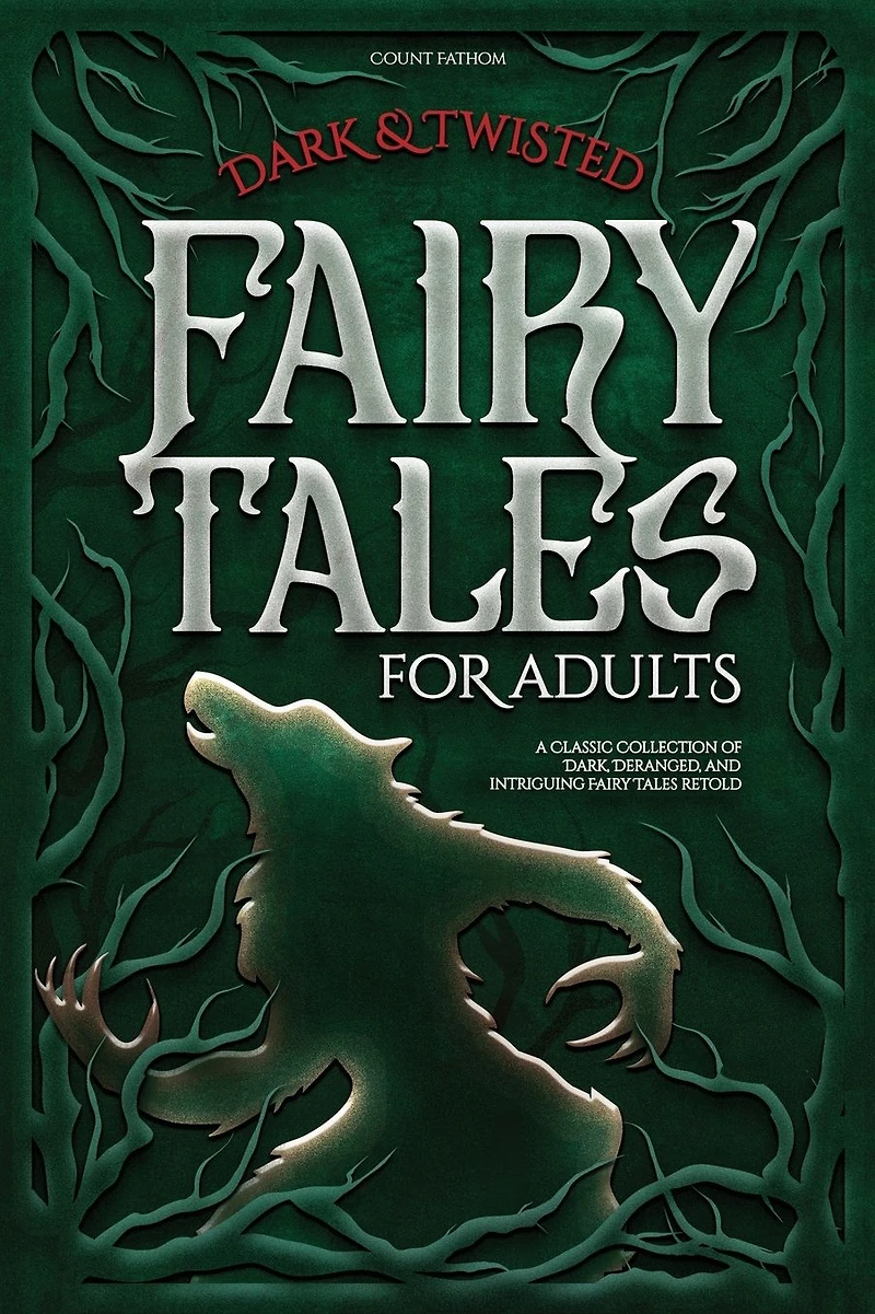 Dark & Twisted Fairy Tales for Adults: A Classic Collection of Dark, Deranged, and Intriguing Fairy Tales Retold