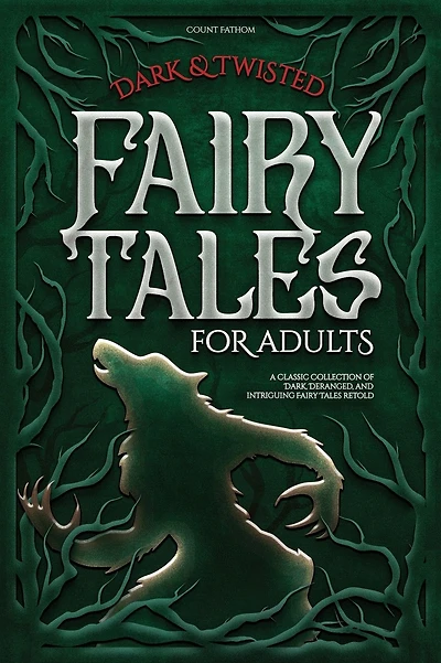 Dark & Twisted Fairy Tales for Adults: A Classic Collection of Dark, Deranged, and Intriguing Fairy Tales Retold