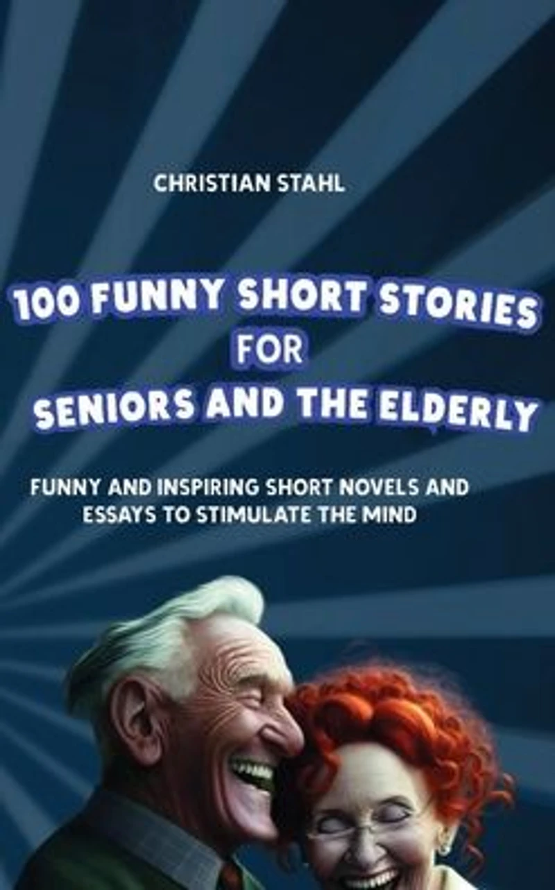 100 Funny Short Stories for Seniors and the Elderly: Inspiring Novels Essays to Stimulate Mind