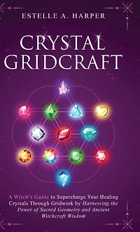 Crystal GridCraft: A Witch's Guide to Supercharge Your Healing Crystals Through Gridwork by Harnessing the Power of Sacred Geometry and Ancient Witchcraft Wisdom