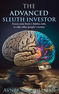 The Advanced Sleuth Investor: Access your brain's hidden info, to take other people's money