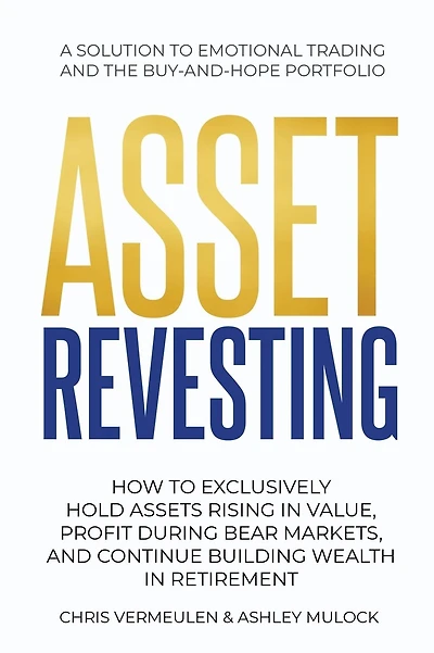 Asset Revesting: How to Exclusively Hold Assets Rising in Value, Profit During Bear Markets, and Continue Building Wealth in Retirement