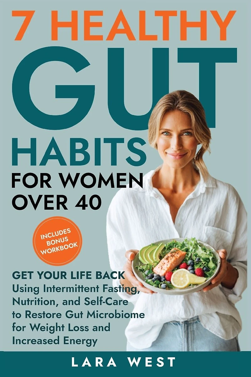 7 Healthy Gut Habits for Women Over 40: Get Your Life Back Using Intermittent Fasting, Nutrition, and Self-Care to Restore Microbiome Weight Loss Increased Energy
