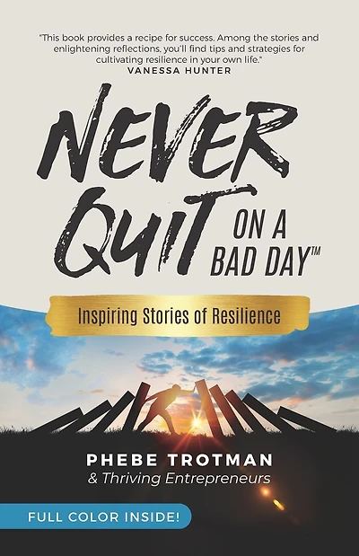 Never Quit on a Bad Day: Inspiring Stories of Resilience - Thriving Entrepreneurs (Color Version)