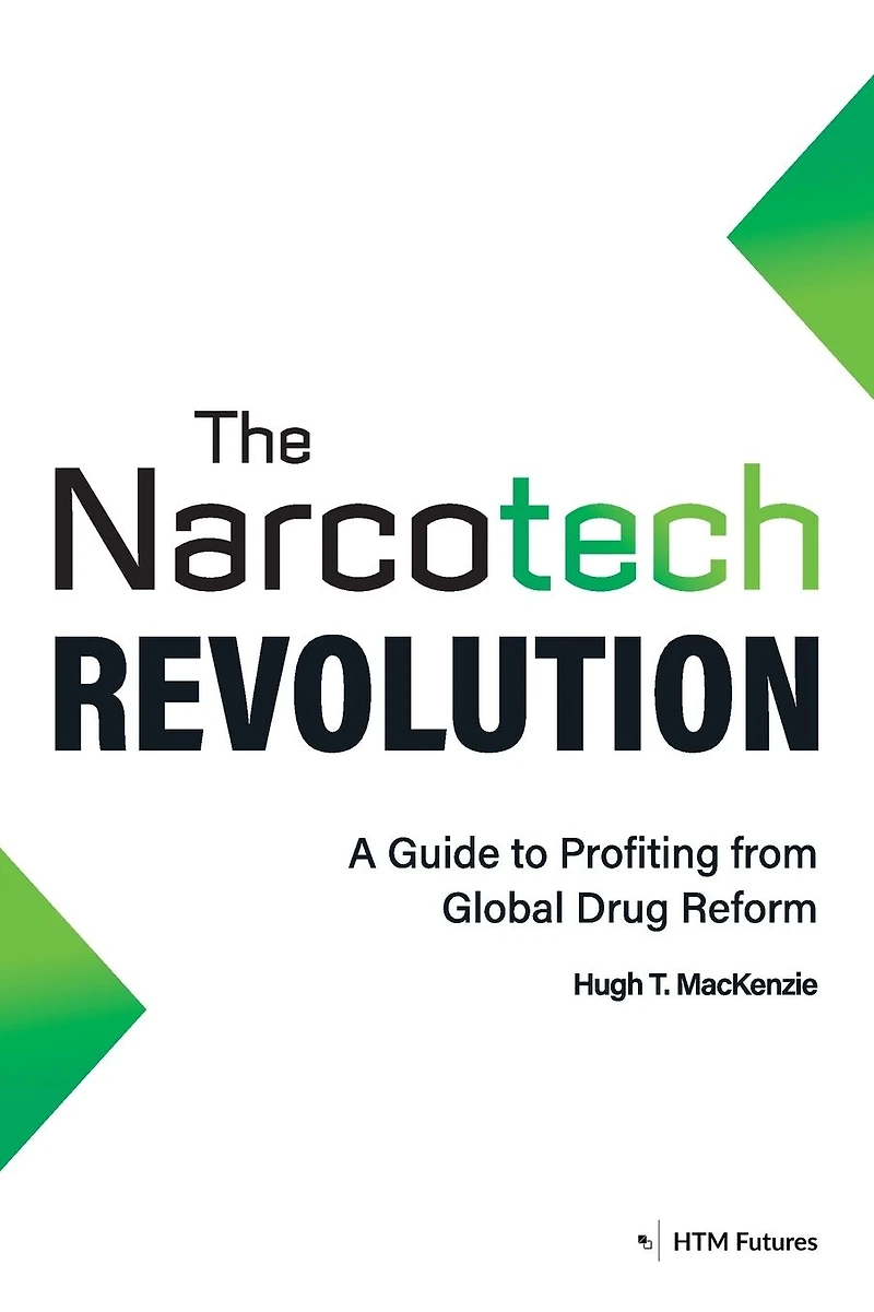 The Narcotech Revolution: A Guide to Profiting from Global Drug Reform
