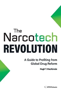 The Narcotech Revolution: A Guide to Profiting from Global Drug Reform