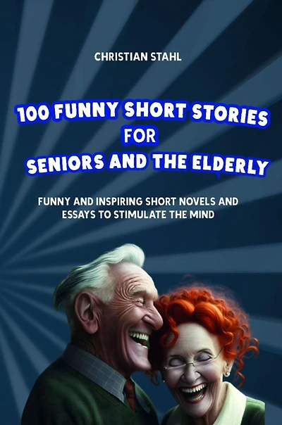 100 Funny Short Stories for Seniors and the Elderly: Inspiring Novels Essays to Stimulate Mind