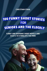 100 Funny Short Stories for Seniors and the Elderly: Inspiring Novels Essays to Stimulate Mind