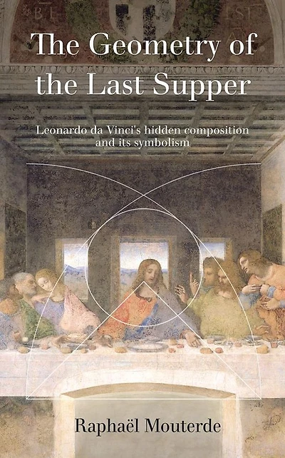 the Geometry of Last Supper: Leonardo da Vinci's hidden composition and its symbolism