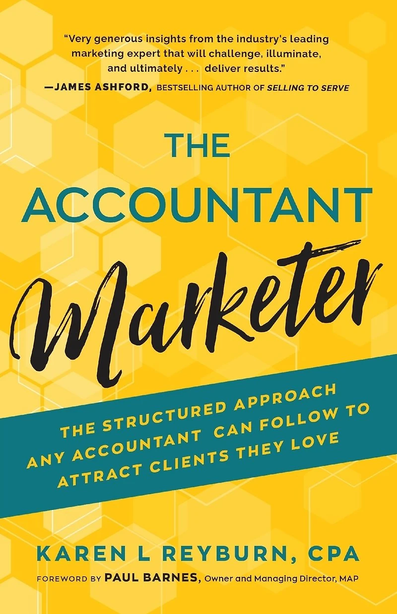 The Accountant Marketer: Structured Approach Any Can Follow to Attract Clients They Love