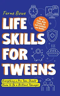 Life Skills for Tweens: How to Cook, Make Friends, Be Self Confident and Healthy. Everything a Pre Teen Should Know Brilliant Teenager