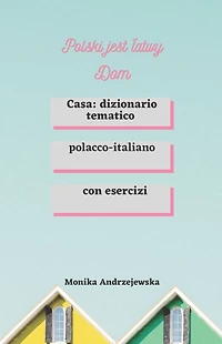 Polski jest latwy Dom: Casa: dizionario tematico polacco-italiano