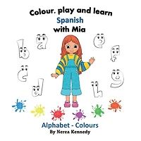 Colour, play and learn Spanish with Mia: Alphabet & Colours