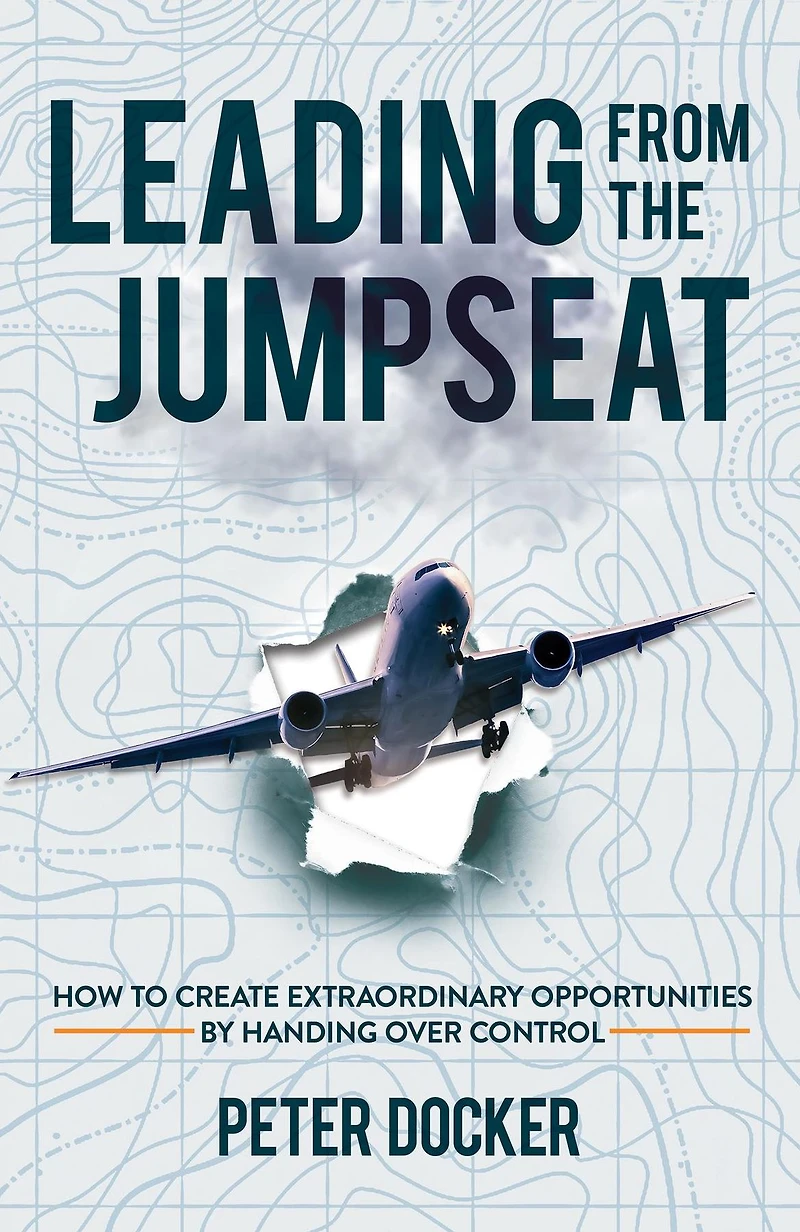 Leading From The Jumpseat: How to Create Extraordinary Opportunities by Handing Over Control