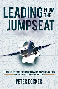 Leading From The Jumpseat: How to Create Extraordinary Opportunities by Handing Over Control