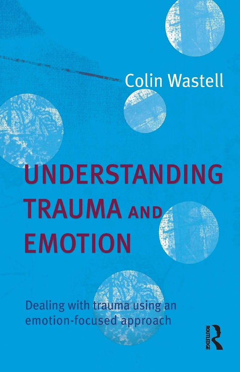 Understanding trauma and Emotion: Dealing with using an emotion-focused approach