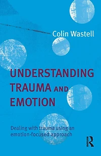 Understanding trauma and Emotion: Dealing with using an emotion-focused approach