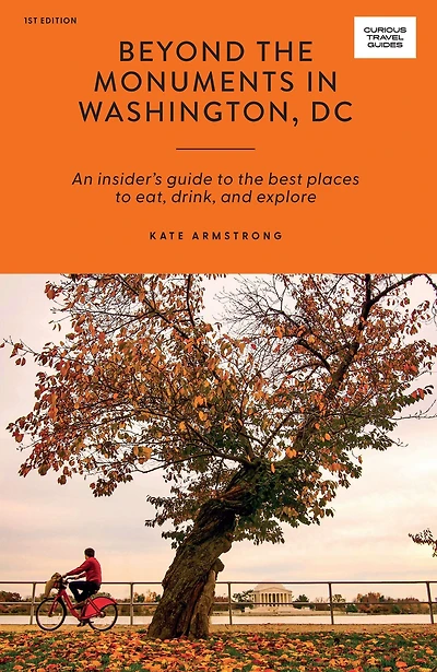 Beyond the Monuments in Washington DC: An Insider's Guide to the Best Places to Eat, Drink and Explore