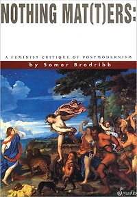 Nothing Mat(T)ers: A Feminist Critique of Postmodernism