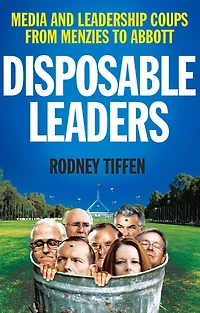 Disposable Leaders: Media and Leadership Coups from Menzies to Abbott